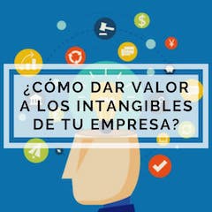 Como dar valor a los intangibles de tu empresa