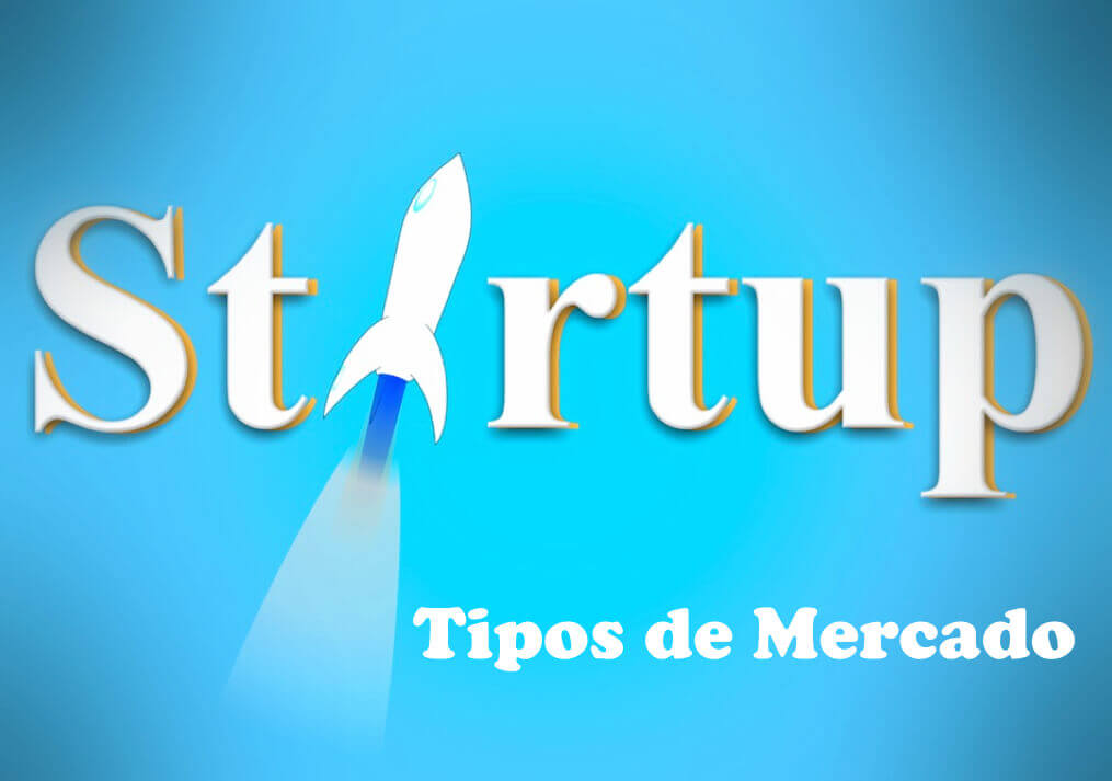 Tipo de mercado para una Start Up. Identifica el tuyo