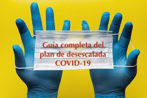 Guía completa del plan de desescalada COVID-19